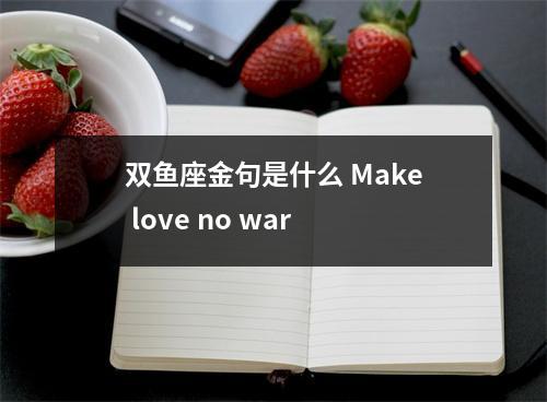 双鱼座金句是什么Makelovenowar