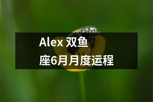 Alex双鱼座6月月度运程