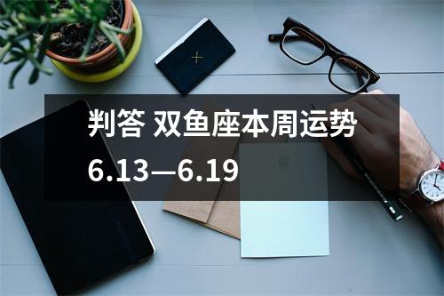 判答双鱼座本周运势6.13—6.19