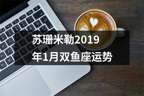 苏珊米勒2019年1月双鱼座运势