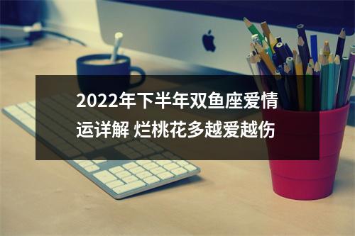 2025年下半年双鱼座爱情运详解烂桃花多越爱越伤