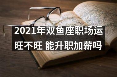 2025年双鱼座职场运旺不旺 能升职加薪吗