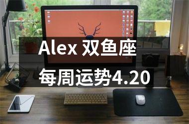 Alex 双鱼座每周运势4.20