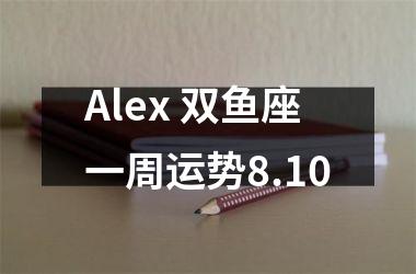 Alex 双鱼座一周运势8.10