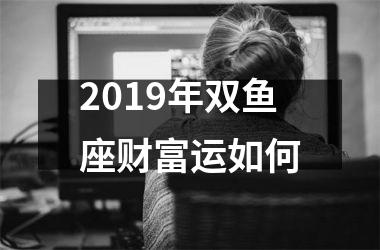 2019年双鱼座财富运如何