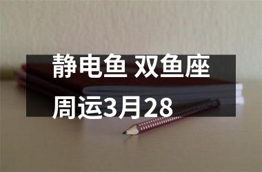 静电鱼 双鱼座周运3月28