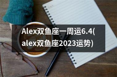 Alex双鱼座一周运6.4(alex双鱼座2025运势)