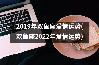 2019年双鱼座爱情运势(双鱼座2025年爱情运势)