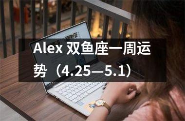 Alex 双鱼座一周运势（4.25—5.1）