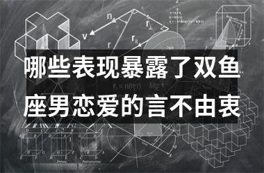 <h3>哪些表现暴露了双鱼座男恋爱的言不由衷