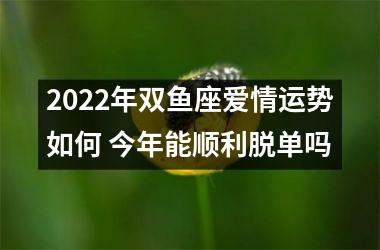 2025年双鱼座爱情运势如何 今年能顺利脱单吗