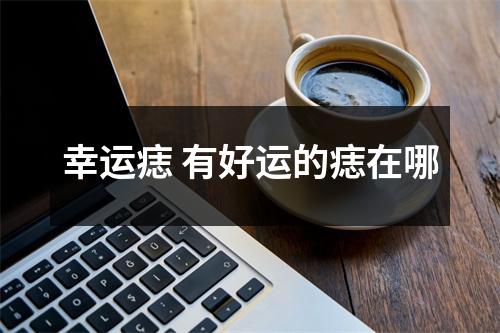 幸运痣有好运的痣在哪