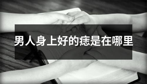 男人身上好的痣是在哪里