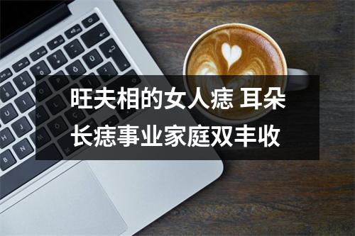 旺夫相的女人痣耳朵长痣事业家庭双丰收