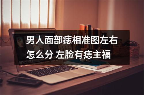 男人面部痣相准图左右怎么分左脸有痣主福