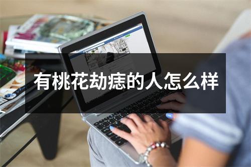 有桃花劫痣的人怎么样