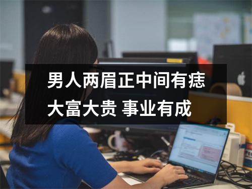 男人两眉正中间有痣大富大贵事业有成