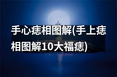 手心痣相图解(手上痣相图解10大福痣)