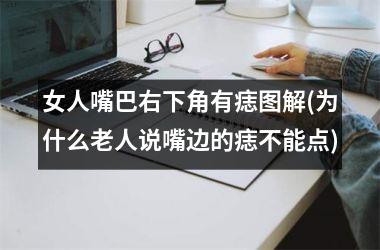 女人嘴巴右下角有痣图解(为什么老人说嘴边的痣不能点)