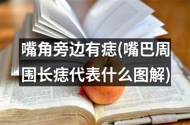 嘴角旁边有痣(嘴巴周围长痣代表什么图解)