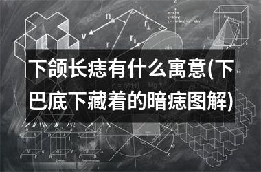 下颌长痣有什么寓意(下巴底下藏着的暗痣图解)