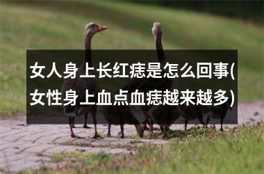 <h3>女人身上长红痣是怎么回事(女性身上血点血痣越来越多)