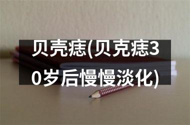 贝壳痣(贝克痣30岁后慢慢淡化)