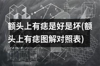 额头上有痣是好是坏(额头上有痣图解对照表)