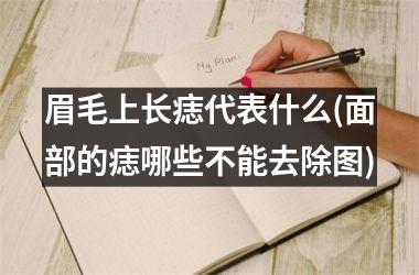 眉毛上长痣代表什么(面部的痣哪些不能去除图)