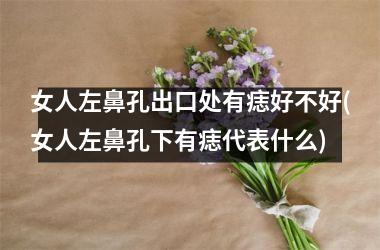 <h3>女人左鼻孔出口处有痣好不好(女人左鼻孔下有痣代表什么)