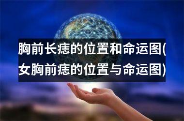 胸前长痣的位置和命运图(女胸前痣的位置与命运图)