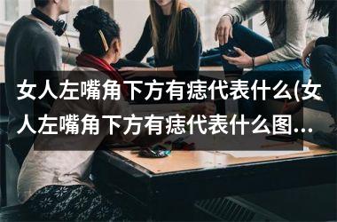 女人左嘴角下方有痣代表什么(女人左嘴角下方有痣代表什么图解)