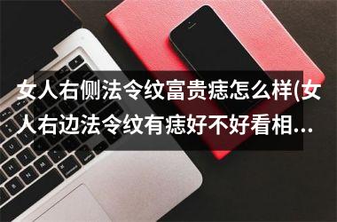 <h3>女人右侧法令纹富贵痣怎么样(女人右边法令纹有痣好不好看相)