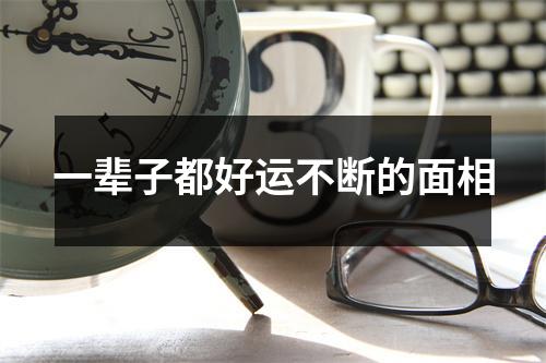 一辈子都好运不断的面相
