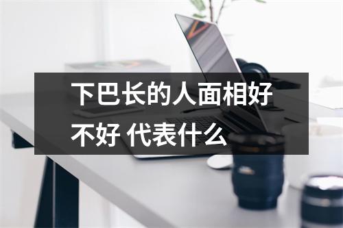 下巴长的人面相好不好代表什么