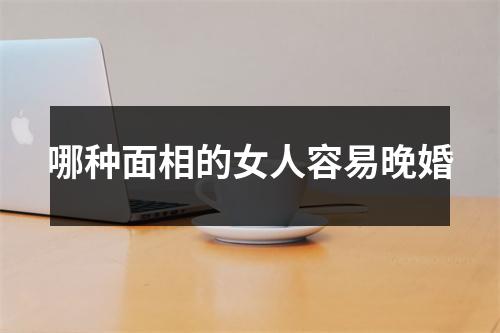 哪种面相的女人容易晚婚