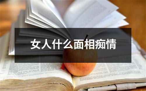 女人什么面相痴情