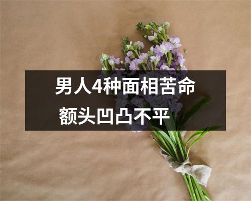 男人4种面相苦命额头凹凸不平