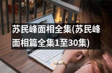 苏民峰面相全集(苏民峰面相篇全集1至30集)