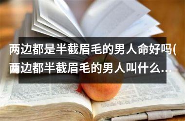 两边都是半截眉毛的男人命好吗(两边都半截眉毛的男人叫什么眉)