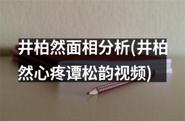 井柏然面相分析(井柏然心疼谭松韵)