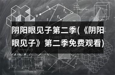 阴阳眼见子第二季(《阴阳眼见子》第二季免费观看)