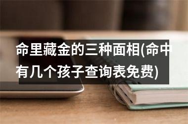 命里藏金的三种面相(命中有几个孩子查询表免费)