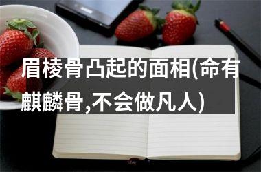 眉棱骨凸起的面相(命有麒麟骨,不会做凡人)