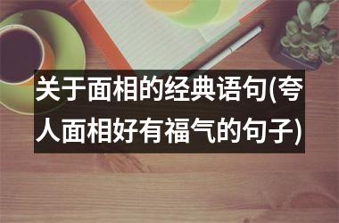 <h3>关于面相的经典语句(夸人面相好有福气的句子)