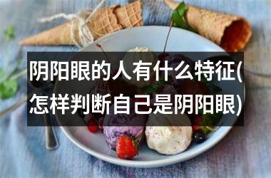 阴阳眼的人有什么特征(怎样判断自己是阴阳眼)