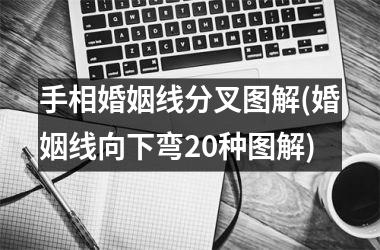 手相婚姻线分叉图解(婚姻线向下弯20种图解)