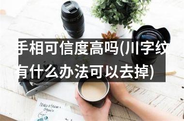 手相可信度高吗(川字纹有什么办法可以去掉)