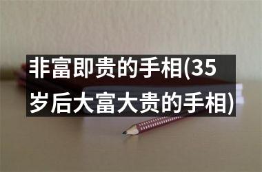 非富即贵的手相(35岁后大富大贵的手相)