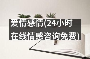 爱情感情(24小时在线情感咨询免费)